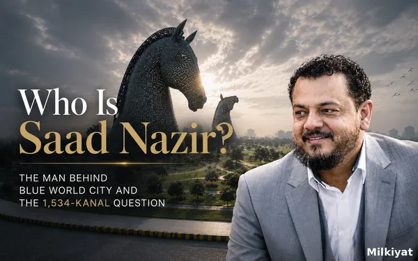 Who Is Saad Nazir? The Man Behind Blue World City and the 1,534-Kanal Question